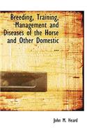 Breeding, Training, Management and Diseases of the Horse and Other Domestic ...