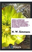 Junius. a Letter to an Honourable Brigadier General, Commander in Chief of His Majesty's Forces in Canada. Now First Ascribed to Junius. to Which Is Added, a Refutation of the Letter, Etc., by an Officer