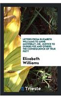 Letters from Elizabeth Williams to Anne Mowbray; Or, Justice to Ourselves and Others, the ...