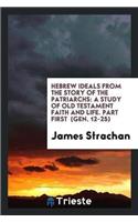 Hebrew Ideals from the Story of the Patriarchs: A Study of Old Testament Faith and Life. Part First (Gen. 12-25)