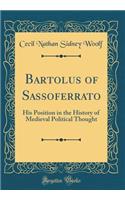 Bartolus of Sassoferrato: His Position in the History of Medieval Political Thought (Classic Reprint)