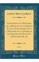 Supplément A l'Histoire de la Rivalité de la France Et de l'Angleterre, Et à l'Histoire de la Querelle de Philippe de Valois Et d'Edouard III, &C, Vol. 3 (Classic Reprint)