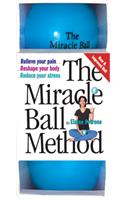 The Miracle Ball Method: Relieve Your Pain, Reshape Your Body, Reduce Your Stress