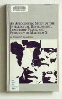 An Afrocentric Study of the Intellectual Development, Leadership Praxis and Pedagogy of Malcolm X