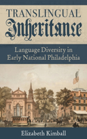 Translingual Inheritance: Language Diversity in Early National Philadelphia(Composition, Literacy, and Culture)
