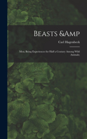 Beasts & Men; Being Experiences for Half a Century Among Wild Animals;