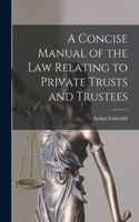 Concise Manual of the Law Relating to Private Trusts and Trustees