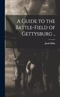 A Guide to the Battle-field of Gettysburg ..