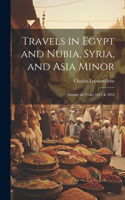 Travels in Egypt and Nubia, Syria, and Asia Minor; During the Years 1817 & 1818