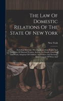 The Law Of Domestic Relations Of The State Of New York: Including Marriage, Divorce, Separation, Rights And Liabilities Of Married Women, Actions For Dower, Guardian And Ward, Adoption Of Children, Appren
