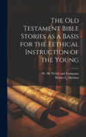 Old Testament Bible Stories as a Basis for the Eethical Instruction of the Young