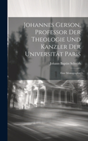 Johannes Gerson, Professor der Theologie und Kanzler der Universität Paris: Eine Monographie