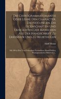 Chirogrammatomantie Oder Lehre Den Character, Die Neigungen, Die Eigenschaften Und Fähigkeiten Der Manschen Aus Der Handschrift Zu Erkennen Und Zu Beurtheilen: Mit 100 in Den Text Gedruckten Facsimilirten Handschriften, Physiognomischen Bildern Un...