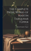 Complete Prose Works of Martin Farquhar Tupper