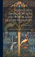 Wie Hat Ovid Einzelne Wörter Und Wortklassen Im Verse Verwandt?: Ein Beitrag Zue Echtheitsfrage Der Heroides Des Ovid