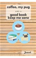 Coffee, My Pug, And A Good Book Keep Me Sane - Pug Journal