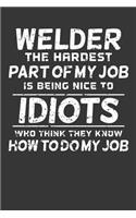 Welder The Hardest Part Of My Job Is Being Nice To Idiots Who Think They Know How To Do My Job