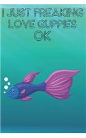 I Just Freaking Love Guppies Ok