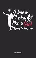 I Know I Play Like A Girl Try To Keep Up Notebook: Dotted Lined Volleyball Notebook (6x9 inches) ideal as a summer beachvolleyball Journal. Perfect as a Coaching Book for all V-Ball Lover. Great gift