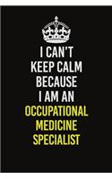 I Can't Keep Calm Because I Am An Occupational medicine specialist