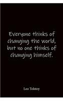 Everyone thinks of changing the world, but no one thinks of changing himself. Leo Tolstoy: Quote Notebook - Lined Notebook -Lined Journal - Blank Notebook-notebook journal-notebook 6x9-notebook quote on cover