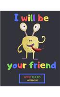 I Will Be Your Friend Wide Ruled Notebook