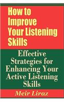 How to Improve Your Listening Skills - Effective Strategies for Enhancing Your Active Listening Skills