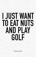 I Just Want to Eat Nuts and Play Golf: A 6x9 Inch Matte Softcover Notebook Diary with 120 Blank Lined Pages and a Funny Golfing Cover Slogan