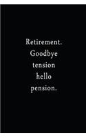 Retirement. Goodbye Tension Hello Pension.: An Irreverent Snarky Humorous Sarcastic Funny Office Coworker & Boss Congratulation Appreciation Gratitude Thank You Gift