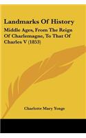 Landmarks Of History: Middle Ages, From The Reign Of Charlemagne, To That Of Charles V (1853)