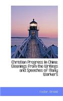 Christian Progress in China: Gleanings from the Writings and Speeches of Many Workers: Gleanings from the Writings and Speeches of Many Workers