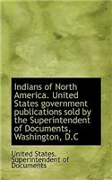 Indians of North America. United States Government Publications Sold by the Superintendent of Docume