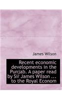 Recent Economic Developments in the Punjab. a Paper Read by Sir James Wilson ... to the Royal Econom