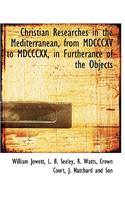 Christian Researches in the Mediterranean, from MDCCCXV to MDCCCXX, in Furtherance of the Objects