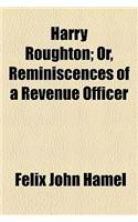 Harry Roughton; Or, Reminiscences of a Revenue Officer