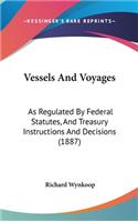 Vessels And Voyages: As Regulated By Federal Statutes, And Treasury Instructions And Decisions (1887)