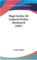 Hugo Grotius ALS Latijnsch Dichter Beschouwd (1867)