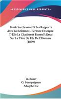 Etude Sur Erasme Et Ses Rapports Avec La Reforme; L'Ecriture Enseigne-T-Elle Le Chatiment Eternel?; Essai Sur Le Titre de Fils de L'Homme (1879)