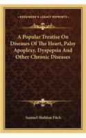 Popular Treatise on Diseases of the Heart, Palsy Apoplexy, Dyspepsia and Other Chronic Diseases