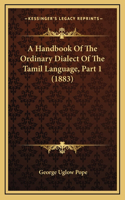 A Handbook Of The Ordinary Dialect Of The Tamil Language, Part 1 (1883)