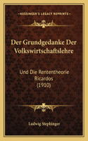 Grundgedanke Der Volkswirtschaftslehre: Und Die Rententheorie Ricardos (1910)