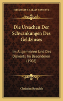Die Ursachen Der Schwankungen Des Geldzinses: Im Allgemeinen Und Des Diskonts Im Besonderen (1908)