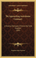 The Approaching Australasian Centenary: A Historical Retrospect Of Events Not To Be Forgotten (1885)
