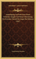 Ankundigung Und Probe Einer Neuen Kritischen Ausgabe Und Neuen Uebersetzung Der Syrischen Chronik Des Gregor Bar-Hebraeus (1847)