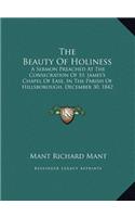 The Beauty Of Holiness: A Sermon Preached At The Consecration Of St. James's Chapel Of Ease, In The Parish Of Hillsborough, December 30, 1842 (1843)