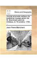 Journal Et Procès Verbaux Du Quatrième Voyage Aërien de M. Blanchard, Parti de Chelsea, Le 16 Octobre, 1784, ...