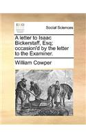 A letter to Isaac Bickerstaff, Esq; occasion'd by the letter to the Examiner.