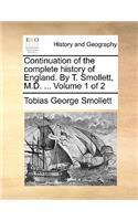 Continuation of the Complete History of England. by T. Smollett, M.D. ... Volume 1 of 2