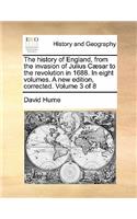 The history of England, from the invasion of Julius Cæsar to the revolution in 1688. In eight volumes. A new edition, corrected. Volume 3 of 8