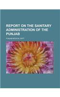 Report on the Sanitary Administration of the Punjab: (English)
